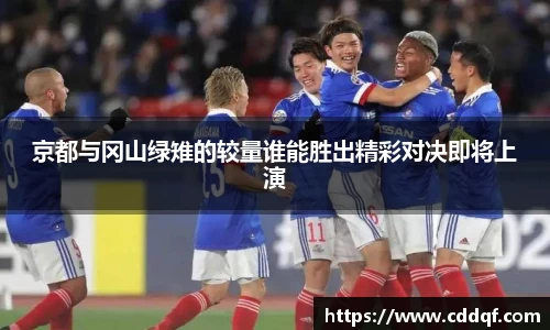 京都与冈山绿雉的较量谁能胜出精彩对决即将上演