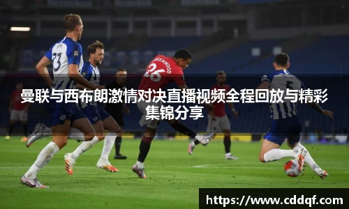 曼联与西布朗激情对决直播视频全程回放与精彩集锦分享